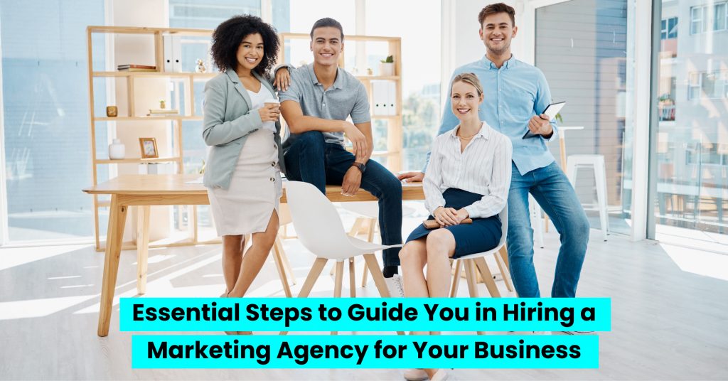 Essential Steps To Guide You In Hiring A Marketing Agency For Your