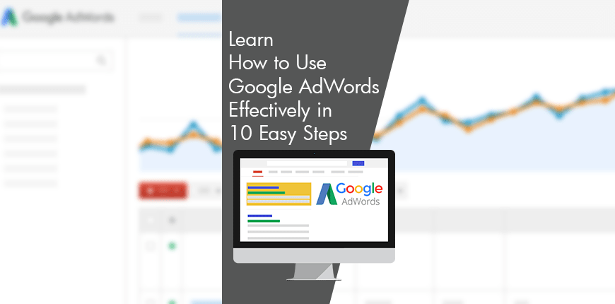 Learn How to Use Google Adwords Effectively in 10 Easy Steps