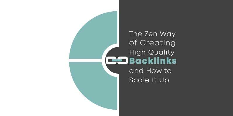 The Zen Way of Creating High Quality Backlinks and How to Scale It Up